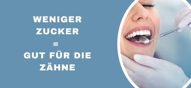 Weniger Zucker = gut für die Zähne